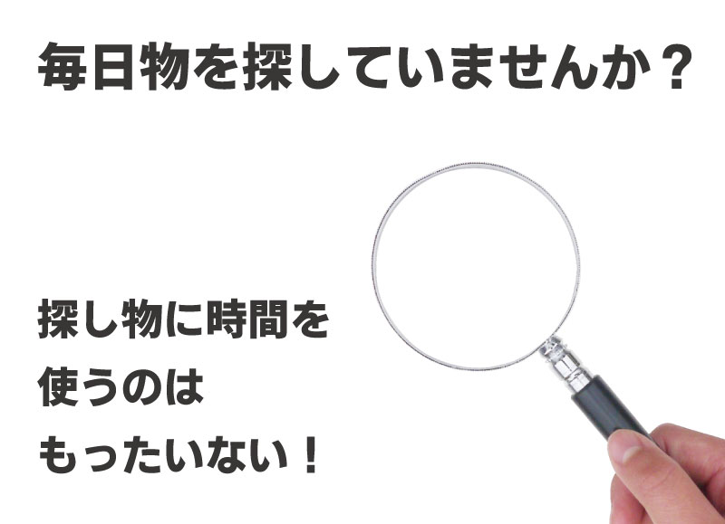 毎日物を探していませんか？探し物に時間を使うのはもったいない！