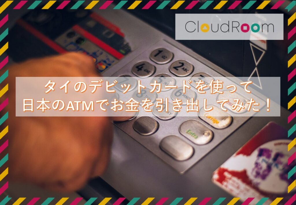 タイのデビットカードを使って日本のATMでお金を引き出してみた！